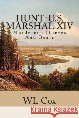 Hunt-U.S. Marshal XIV: Murderers, Thieves And Bears Cox, Wl 9781507701003 Createspace