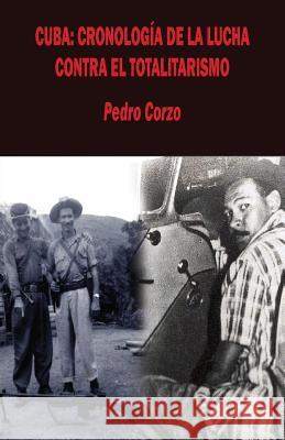 Cuba: Cronología de la lucha contra el totalitarismo Corzo, Pedro 9781507701249 Createspace