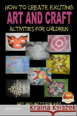 How To Create Exciting Art and Crafts Activities for Children Davidson, John 9781507703496 Createspace