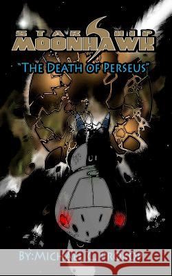 Starship Moonhawk: The Death of Perseus Michael C. Prokop Michael C. Prokop Michael C. Prokop 9781507703656 Createspace Independent Publishing Platform