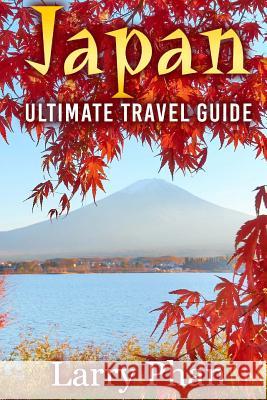 Japan: Ultimate Travel Guide to the Wonderful Destination. All you need to know to get the best experience on your travel to Phan, Larry 9781507704493