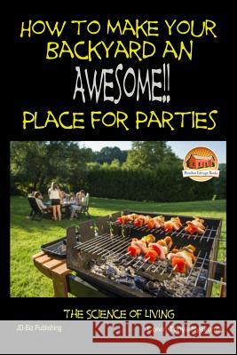 How to Make Your Backyard an Awesome Place for Parties Colvin Tonya Nyakundi John Davidson Mendon Cottage Books 9781507705568 Createspace