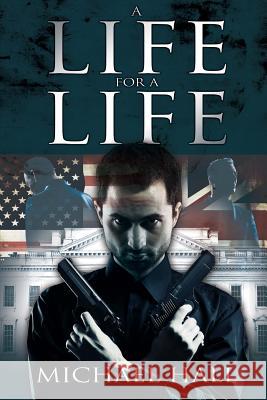 A Life for a Life: An exciting plot involving al Qaeda, an American congressman and a British Minister in a plot to assassinate the Presi Hall, Michael 9781507706442