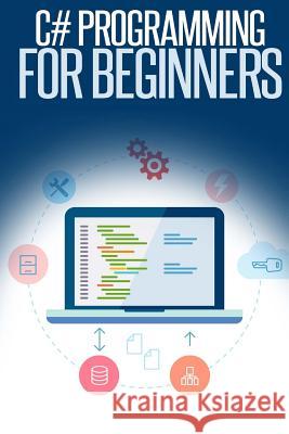 C# Programming for Beginners: An Introduction and Step-by-Step Guide to Programming in C# Dimes, Troy 9781507707616