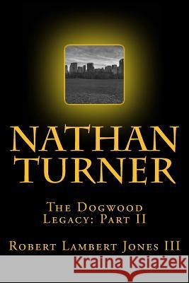 Nathan Turner: The Dogwood Legacy Part Two Robert Lambert Jone 9781507708118