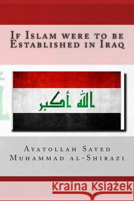 If Islam Were to Be Established in Iraq Ayatollah Sayed Muhammad Al-Shirazi 9781507708361