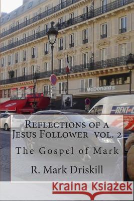 Reflections of a Jesus Follower Vol. 2: The Gospel of Mark R. Mark Driskill 9781507708774