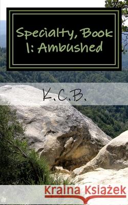 Specialty, Book 1: Ambushed K. C. B 9781507709030 Createspace Independent Publishing Platform