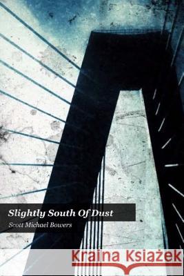 Slightly South of Dust Scott Michael Bowers 9781507710593