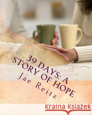 39 Days: a Story of Hope Reitz, Jae 9781507711378 Createspace