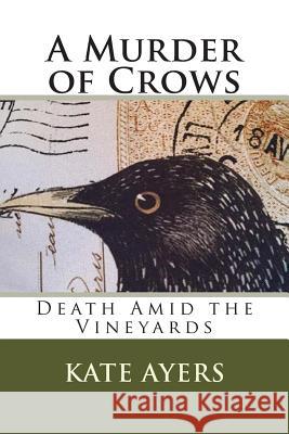 A Murder of Crows: Death Amid the Vineyards Kate Ayers 9781507711477 Createspace