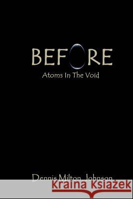 Before: Atoms in the Void Dennis Milton Johnson 9781507711606