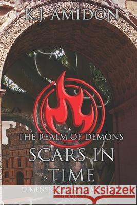 Dimension Guardian: The Realm of Demons - Scars in Time K. J. Amidon 9781507714461 Createspace