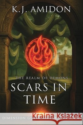 Dimension Guardian: The Realm of Demons - Scars in Time K. J. Amidon 9781507714461