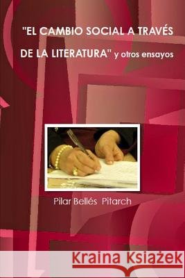 El Cambio Social a Través de la Literatura Y Otros Ensayos Pitarch, Pilar Belles 9781507714614 Createspace Independent Publishing Platform
