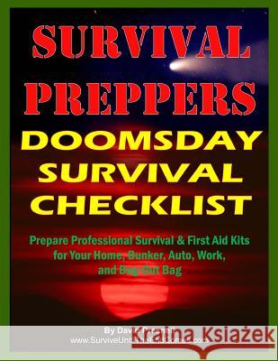 Survival Preppers Doomsday Survival Checklist: Prepare Professional Survival & First Aid Kits for Your Home, Bunker, Auto, Work, and Bug-Out Bag David Presnell 9781507714737 Createspace