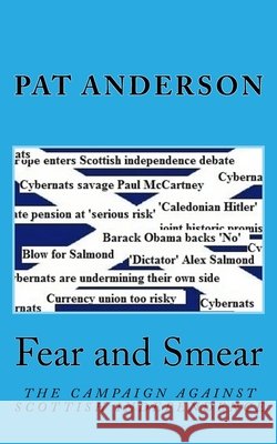 Fear and Smear: The Campaign against Scottish Independence Pat Anderson 9781507716489 Createspace Independent Publishing Platform