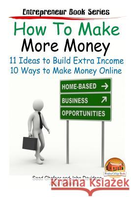 How to Make More Money - 11 Ideas to Build Extra Income - Plus 10 Ways to Make Money Online Saad Ghafoor John Davidson Mendon Cottage Books 9781507719701 Createspace