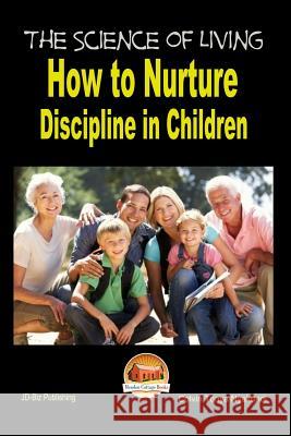 The Science of Living - How to Nurture Discipline in Children Colvin Tonya Nyakundi John Davidson Mendon Cottage Books 9781507720264 Createspace