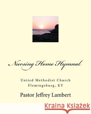Nursing Home Hymnal Jeffrey a. Lambert 9781507721421 Createspace