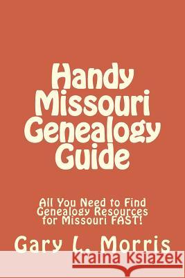 Handy Missouri Genealogy Handbook: All You Need to Find Genealogy Resources for Missouri FAST! Morris, Gary L. 9781507722077