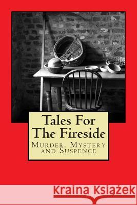 Tales For The Fireside: Murder, Mystery and Suspence Crisp, Barry Scott 9781507722701 Createspace