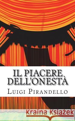 Il Piacere Dell'onestà: Commedia in Tre Atti Pirandello, Luigi 9781507723357 Createspace