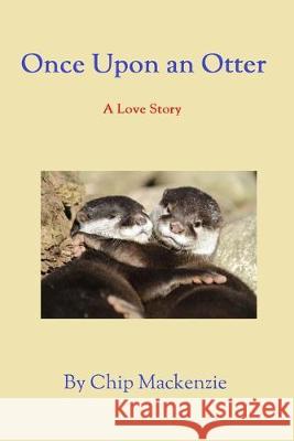 Once Upon an Otter: A Love Story Chip MacKenzie 9781507723791