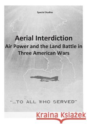 Aerial Interdiction: Air Power and the Land Battle in Three American Wars Office of Air Force History              U. S. Air Force 9781507724309 Createspace