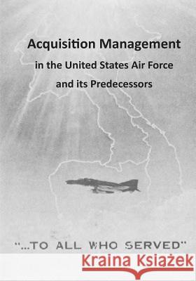 Acquisition Management in the United States Air Force and its Predecessors U. S. Air Force 9781507724477 Createspace