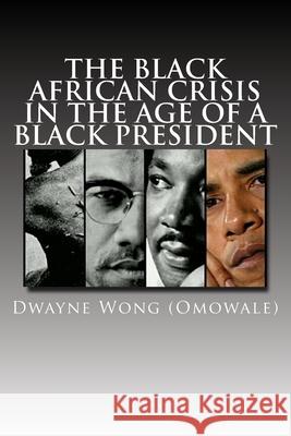 The Black African Crisis in the Age of a Black President Dwayne Won 9781507725993 Createspace