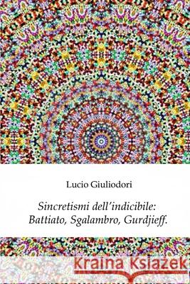 Sincretismi dell'indicibile: Battiato, Sgalambro, Gurdjieff. Giuliodori, Lucio 9781507726174 Createspace