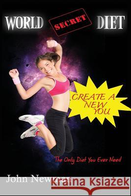 World Secret Diet: Create A New You Newman, John 9781507726402