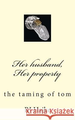 Her husband, Her property: the taming of tom Hajke, Rj 9781507727171 Createspace