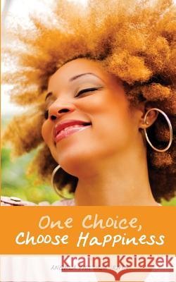 One Choice, Choose Happiness Angela Victoria Irwin 9781507727874