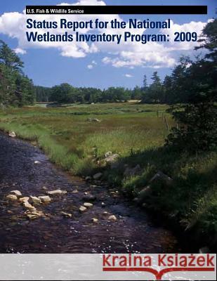 Status Report for the National Wetlands Inventory Program: 2009 U S Fish & Wildlife Service 9781507728499 Createspace