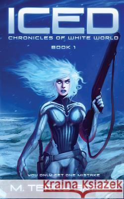 Iced: Chronicles of White World Book 1 M. Terry Green 9781507728642