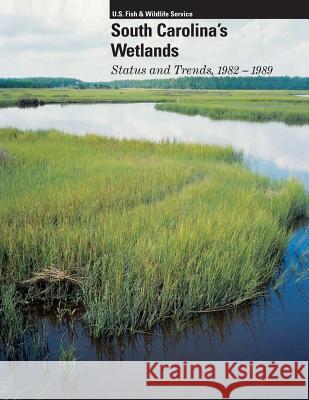 South Carolina's Welands: Status and Trends, 1982-1989 U S Fish & Wildlife Service 9781507728659 Createspace