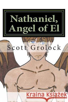 Nathaniel, Angel of El Scott Chapman Grolock Scott Chapman Grolock 9781507728734 Createspace