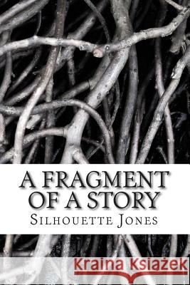 A Fragment of a Story Silhouette Jones 9781507729458