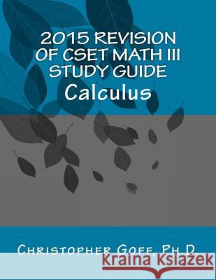 2015 Revision of CSET Math III: Calculus Goff Ph. D., Christopher 9781507729472 Createspace