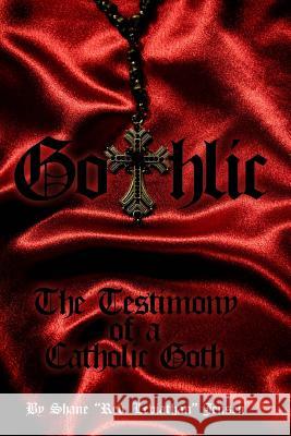 Gothlic: The Testimony of a Catholic Goth Shane Jensen 9781507729564 Createspace Independent Publishing Platform