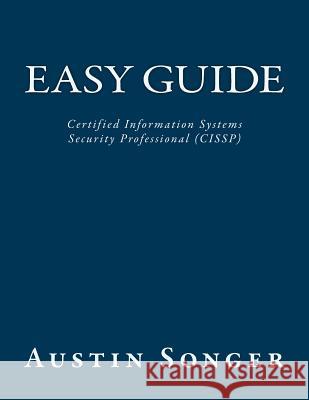 Easy Guide: Certified Information Systems Security Professional (CISSP) Songer, Austin Vern 9781507730102 Createspace