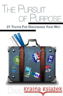 The Pursuit of Purpose: 21 Truths For Discovering Your Why David a. Burrus 9781507730652 Createspace Independent Publishing Platform