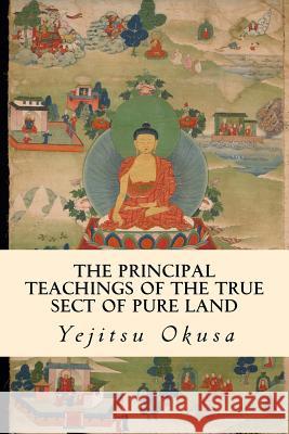 The Principal Teachings of the True Sect of Pure Land Yejitsu Okusa 9781507730850 Createspace