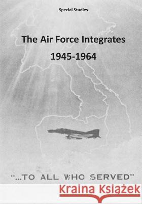 The Air Force Integrates 1945-1964 Office of Air Force History              U. S. Air Force 9781507731161 Createspace