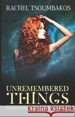 Unremembered Things: Book #1 in the Wood Nymph Chronicles Rachel Tsoumbakos 9781507731703 Createspace