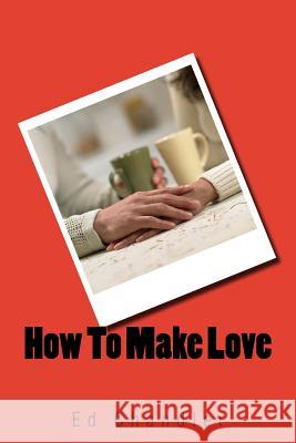 How To Make Love Ed Chandler 9781507731970 Createspace Independent Publishing Platform
