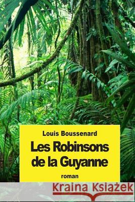 Les Robinsons de la Guyanne Boussenard, Louis 9781507733042 Createspace