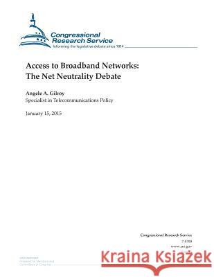 Access to Broadband Networks: The Net Neutrality Debate Congressional Research Service 9781507734490 Createspace